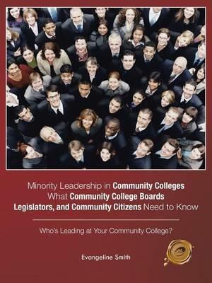 Minority Leadership in Community Colleges;what Community College Boards, Legislators, and Community Citizens Need to Know: Who's Leading at Your Community College? - Evangeline Smith - cover