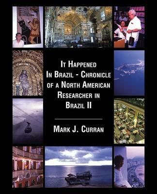 It Happened in Brazil - Chronicle of a North American Researcher in Brazil II - Mark J Curran - cover