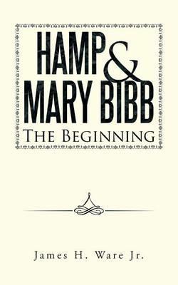 Hamp & Mary Bibb: The Beginning - James H Ware - cover