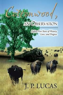 Cottonwood An Observation: Eighty-five Years of History, Love, and Progress. - J P Lucas - cover