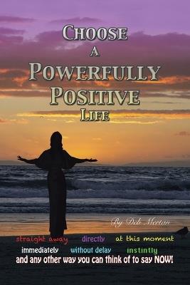 Choose a Powerfully Positive Life - Deb Mertan - cover