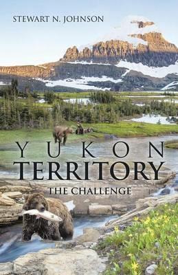 Yukon Territory: The Challenge - Stewart N Johnson - cover