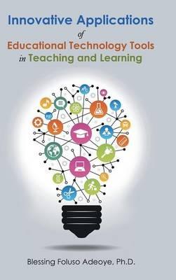 Innovative Applications of Educational Technology Tools in Teaching and Learning - Blessing Foluso Adeoye - cover