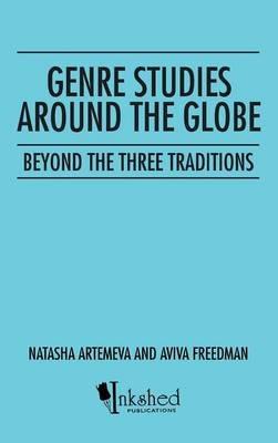 Genre Studies around the Globe: Beyond the Three Traditions - Natasha Artemeva,Aviva Freedman - cover