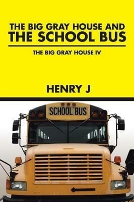 The Big Gray House and THE SCHOOL BUS: The Big Gray House IV - Henry J - cover