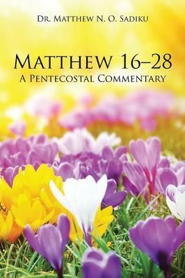 Matthew 16-28: A Pentecostal Commentary - Matthew N O Sadiku - cover
