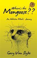 Where's the Mongoose: An Addictive Mind's Journey - Gary Van Slyke - cover