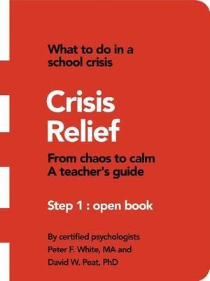 Crisis Relief: From Chaos to Calm a Teacher's Guide - Ma Peter F White,Phd David W Peat - cover