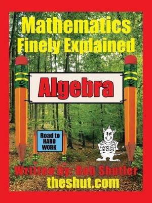 Algebra: Mathematics Finely Explained - Robert Shutler - cover