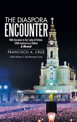 The Diaspora Encounter: With Devotion to Our Lady of Fatima 100Th Anniversary Edition a Memoir - Francisco a Cruz - cover