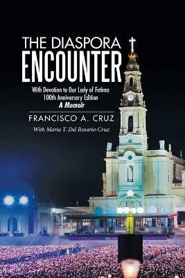 The Diaspora Encounter: With Devotion to Our Lady of Fatima 100Th Anniversary Edition a Memoir - Francisco a Cruz - cover