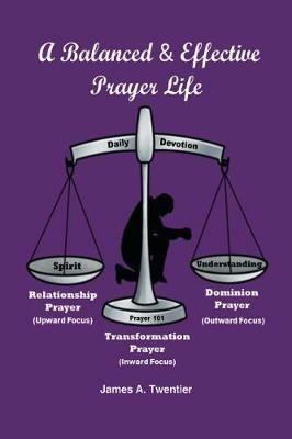 A Balanced and Effective Prayer Life - James A Twentier - cover