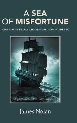 A Sea of Misfortune: A History of People Who Ventured Out to the Sea - James Nolan - cover