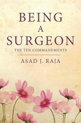 Being a Surgeon: The Ten Commandments - Asad J Raja - cover
