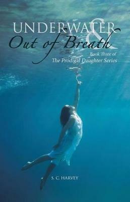 Underwater & Out of Breath: Book Three of The Prodigal Daughter Series - S C Harvey - cover