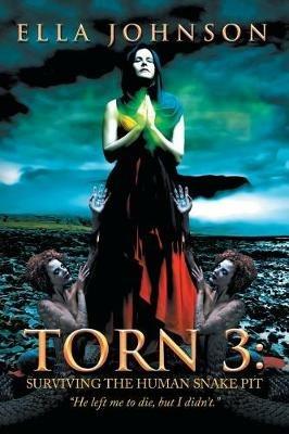 Torn 3: Surviving the Human Snake Pit: He Left Me to Die, but I Didn't. - Ella Johnson - cover
