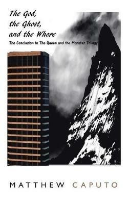 The God, the Ghost, and the Whore: The Conclusion to the Queen and the Monster Trilogy - Matthew Caputo - cover