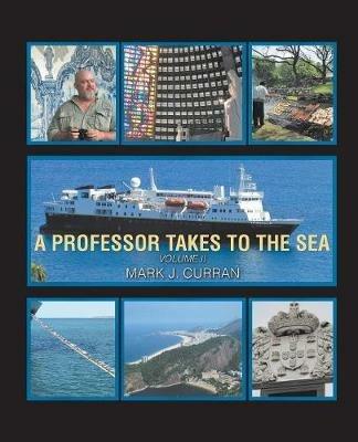 A Professor Takes to the Sea: Learning the Ropes on the National Geographic Explorer - Mark J Curran - cover