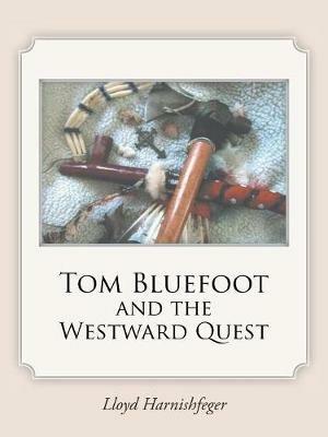 Tom Bluefoot and the Westward Quest - Lloyd Harnishfeger - cover