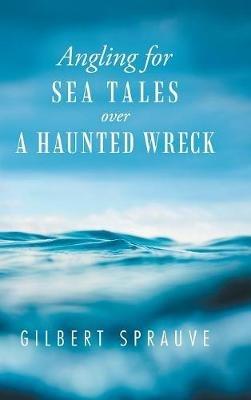 Angling for Sea Tales over a Haunted Wreck - Gilbert Sprauve - cover