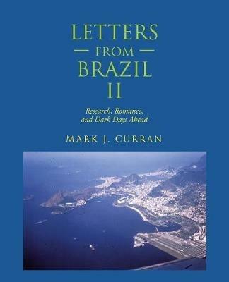 Letters from Brazil Ii: Research, Romance, and Dark Days Ahead - Mark J Curran - cover