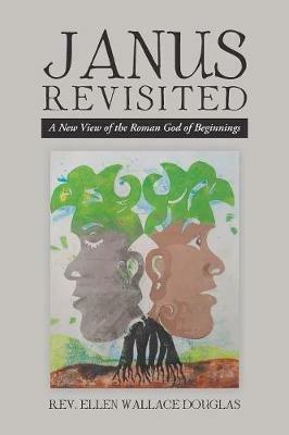 Janus Revisited: A New View of the Roman God of Beginnings - Ellen Wallace Douglas - cover