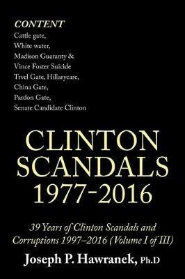 39 Years of Clinton Scandals and Corruptions 1997-2016 (Volume I of Iii): Clinton Scandals 1977-2016 - Joseph Hawranek - cover