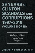 39 Years of Clinton Scandals and Corruptions 1997-2016 (Volume Ii of Iii): Philosophy of Govt. Fast & Furious Benghazi