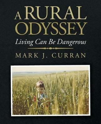 A Rural Odyssey: Living Can Be Dangerous - Mark J Curran - cover