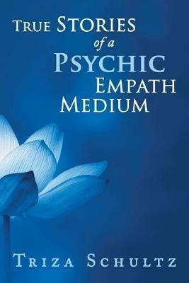 True Stories of a Psychic Empath Medium - Triza Schultz - cover