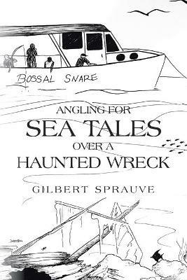 Angling for Sea Tales over a Haunted Wreck - Gilbert Sprauve - cover