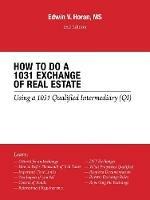 How to Do a 1031 Exchange of Real Estate: Using a 1031 Qualified Intermediary (Qi) 2Nd Edition - Edwin V Horan - cover