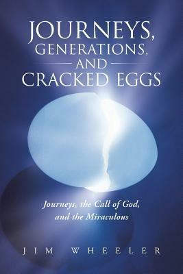 Journeys, Generations, and Cracked Eggs: Journeys, the Call of God, and the Miraculous - Jim Wheeler - cover