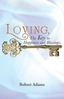 Loving, the Key to Happiness and Blessings. - Robert Adams - cover