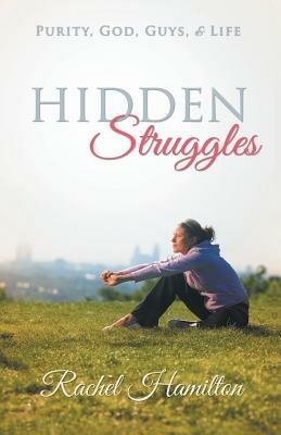 Hidden Struggles: Purity, God, Guys and Life - Rachel Hamilton - cover