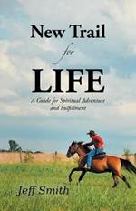 New Trail for Life: A Guide for Spiritual Adventure and Fulfillment