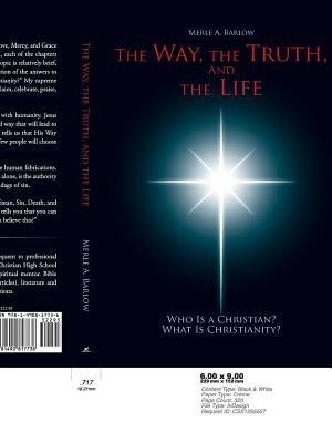 The Way, the Truth, and the Life: Who Is a Christian? What Is Christianity? - Merle a Barlow - cover