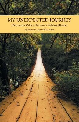 My Unexpected Journey: Beating the Odds to Become a Walking Miracle - Pastor G Lee McClanathan - cover