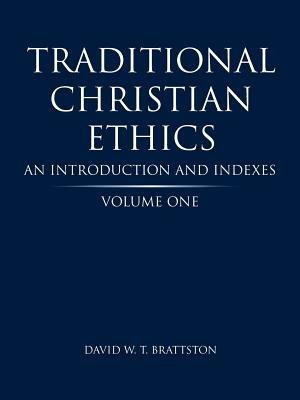 Traditional Christian Ethics: Volume One an Introduction and Indexes - David W T Brattston - cover