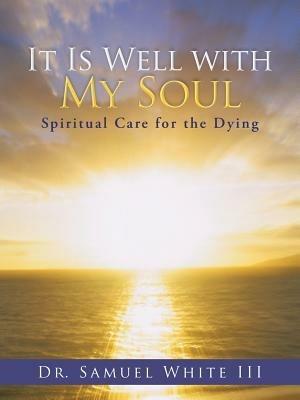 It Is Well with My Soul: Spiritual Care for the Dying - Samuel White - cover