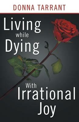 Living While Dying: With Irrational Joy - Donna Tarrant - cover
