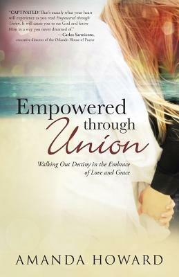 Empowered Through Union: Walking Out Destiny in the Embrace of Love and Grace - Amanda Howard - cover