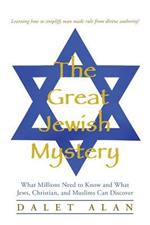 The Great Jewish Mystery: What Millions Need to Know and What Jews, Christian, and Muslims Can Discover