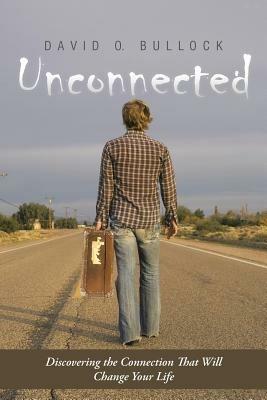 Unconnected: Discovering the Connection That Will Change Your Life - David O Bullock - cover
