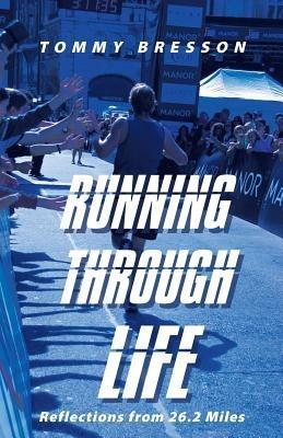 Running Through Life: Reflections from 26.2 Miles - Tommy Bresson - cover