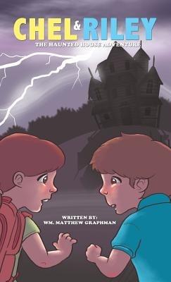 Chel and Riley Adventures: The Haunted House Adventure - Wm Matthew Graphman - cover