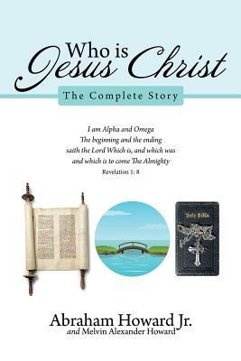 Who Is Jesus Christ: The Complete Story - Abraham Howard - cover