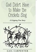 God Didn't Have to Make the Crickets Sing: A Gripping True Story