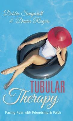 Tubular Therapy: Facing Fear with Friendship & Faith - Debbie Sempsrott,Denise Rogers - cover