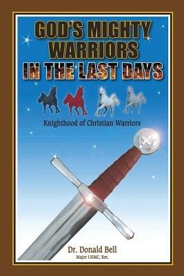 God's Mighty Warriors in the Last Days: Knighthood of Christian Warriors - Donald Bell - cover